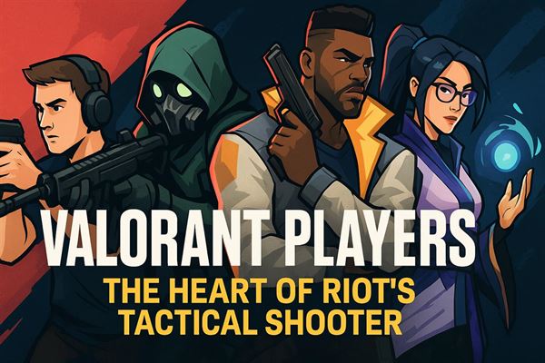 Valorant players - the heart of riot’s tactical shooter
